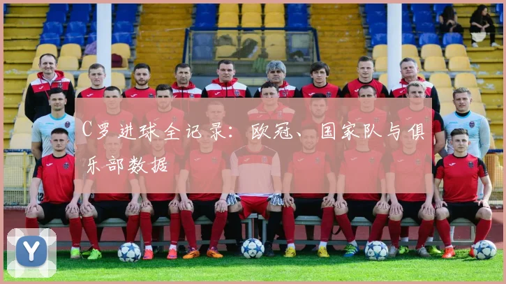C罗进球全记录:欧冠、国家队与俱乐部数据